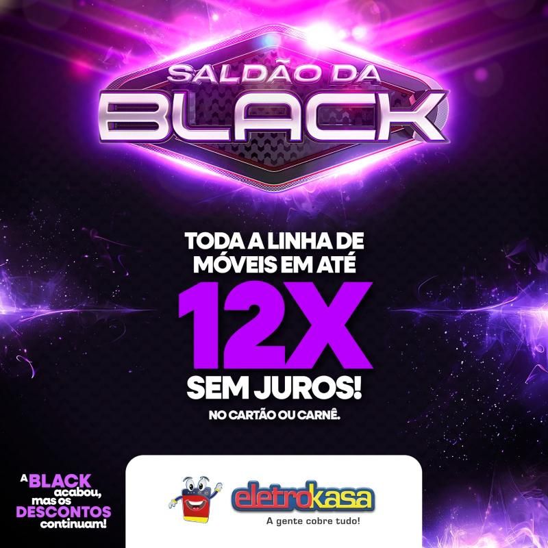 Saldão da Black do dia 02 a 07 de dezembro, nas lojas eletroKasa; 12X sem juros no cartão ou carnê na linha de móveis Saldão da Black do dia 02 a 07 de dezembro, nas lojas eletroKasa; 12X sem juros no cartão ou carnê na linha de móveis
