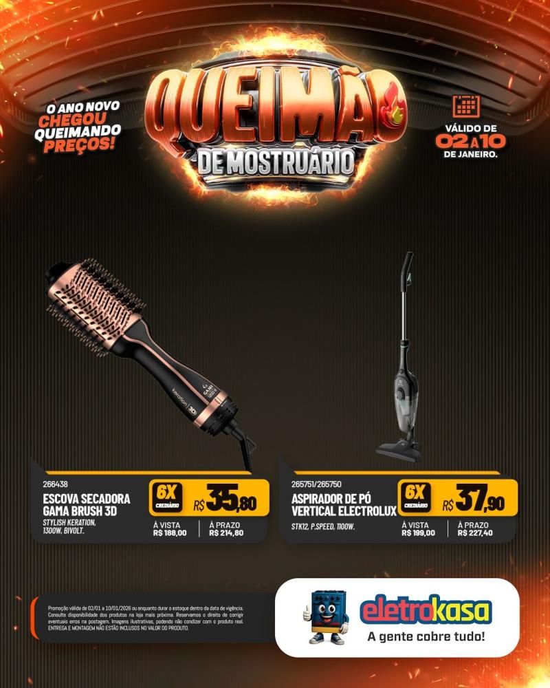 Comece o ano economizando com a QUEIMA DE MOSTRUÁRIO nas lojas ELETROKASA Comece o ano economizando com a QUEIMA DE MOSTRUÁRIO nas lojas ELETROKASA